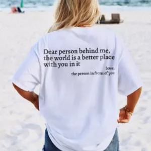 Dear Person Behind Me,The World Is A Better Place With You In It Print T-Shirt