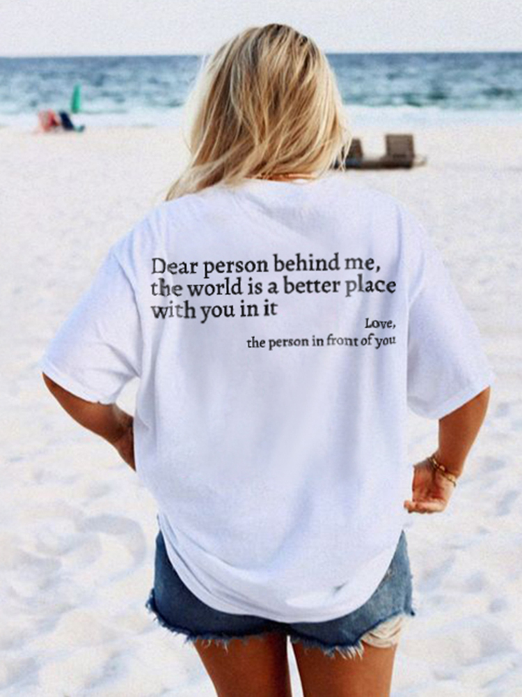 Dear Person Behind Me,The World Is A Better Place With You In It Print T-Shirt