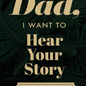 “Dad, I Want to Hear Your Story” Heirloom Edition